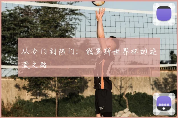从冷门到热门：俄罗斯世界杯的逆袭之路