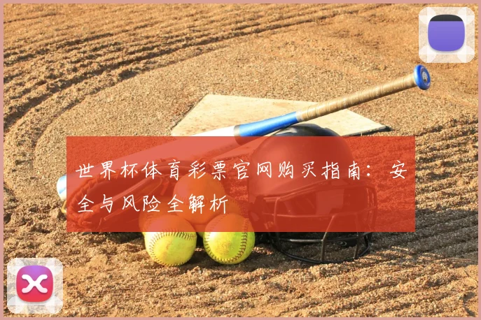 世界杯体育彩票官网购买指南：安全与风险全解析
